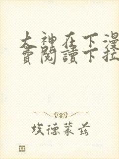 大神在下漫画免费阅读下拉式六漫画