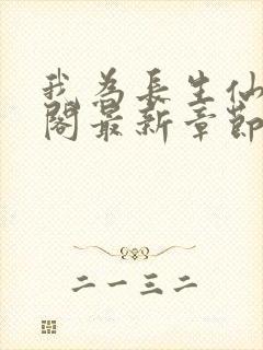 我为长生仙笔趣阁最新章节无弹窗