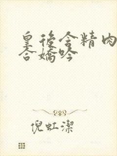 皇后含精肉臀迎合娇吟封面