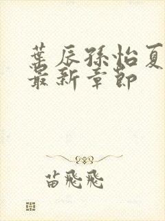 叶辰孙怡夏若雪最新章节