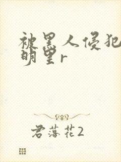 被黑人侵犯人妻明里r