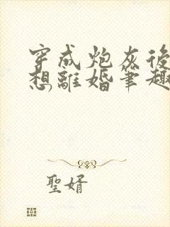 穿成炮灰后我只想离婚笔趣阁