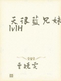 天很蓝兄妹骨科lvlH