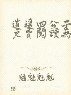 逍遥四公子小说免费阅读无弹窗笔趣阁