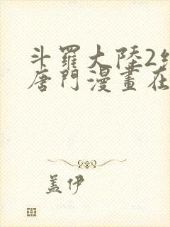 斗罗大陆2绝世唐门漫画在线阅读