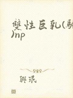 双性巨乳(骚受)np