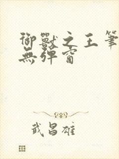 御兽之王笔趣阁无弹窗封面