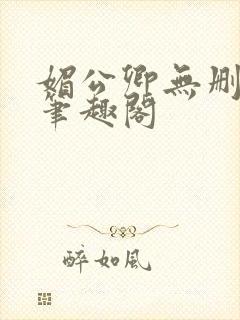 媚公卿无删减版笔趣阁