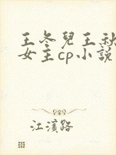 王冬儿王秋儿双女主cp小说