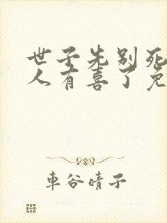 世子先别死,夫人有喜了免费阅读全封面