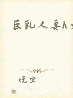 巨乳人妻h文