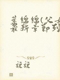 叶绵绵(父女)最新章节列表