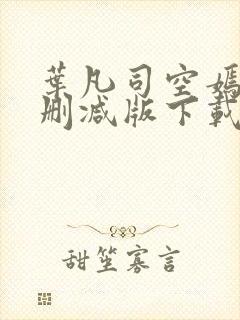 叶凡司空嫣然未删减版下载