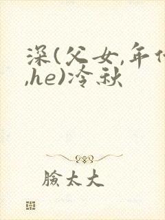 深(父女,年代,he)冷秋