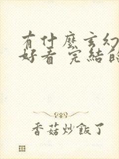 有什么玄幻小说好看 完结的