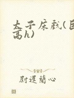 太子床戏(巨肉高h)封面