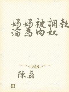 妈妈被调教喷水沦为肉奴