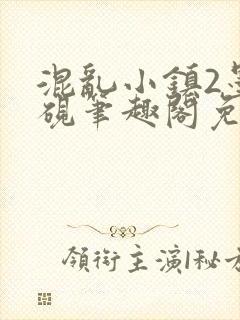 混乱小镇2墨池砚笔趣阁免费阅读