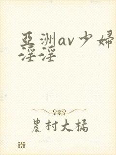 亚洲av少妇女淫淫