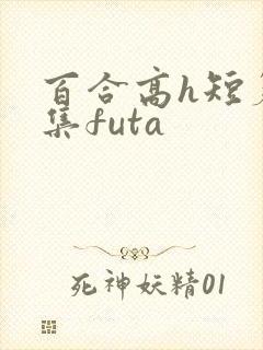 百合高h短篇合集futa