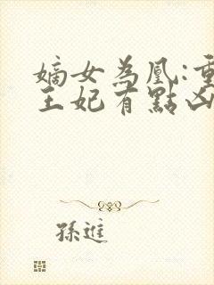 嫡女为凰:重生王妃有点凶全文免费阅读