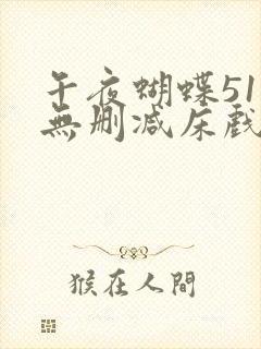午夜蝴蝶51集无删减床戏