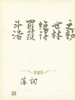 斗罗绝世之霍雨浩获得林动传承