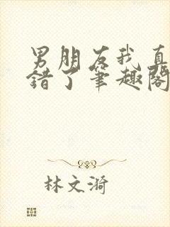 男朋友我真的知错了笔趣阁免费阅读封面