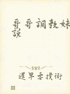 哥哥调教妹妹小说