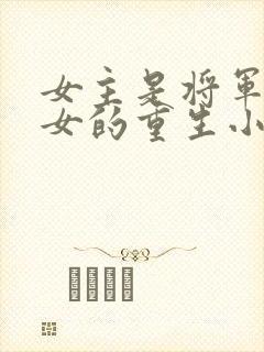 女主是将军府嫡女的重生小说