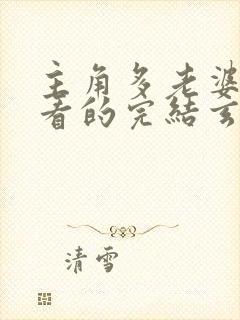 主角多老婆得好看的完结玄幻小说