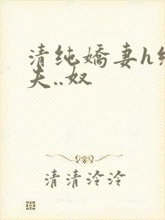 清纯娇妻h绿帽夫..奴