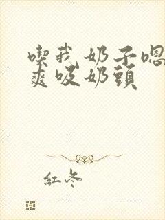 吃我奶子嗯啊好爽吸奶头