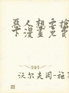 恶人想要抢救一下漫画免费下拉式6漫画