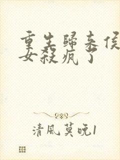 重生归来侯府嫡女杀疯了