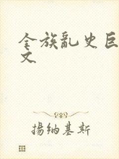 全族乱史巨肉h文