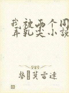 我被两个同桌玩弄乳尖小说