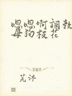 嗯嗯啊调教骚货母狗校花