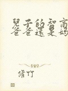 儿子的智商遗传爸爸还是妈妈