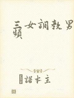 三女调教男奴视频