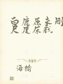 白鹿原未删减大尺度床戏