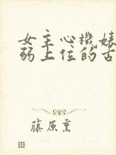 女主心机婊装柔弱上位的古言