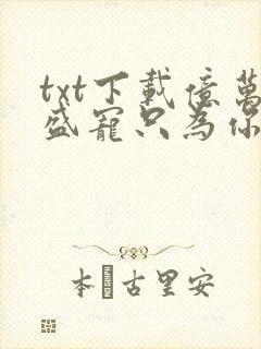 txt下载亿万盛宠只为你