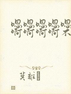 嗯嗯嗯嗯嗯啊啊啊啊啊啊不要