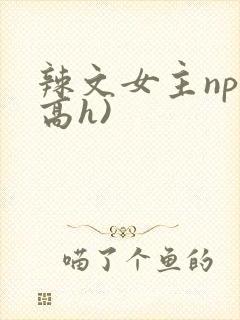 辣文女主np(高h)