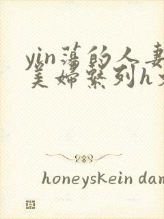 yin荡的人妻美妇系列h文