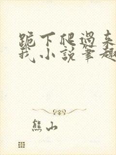 跪下爬过来取悦我小说笔趣阁最新章封面