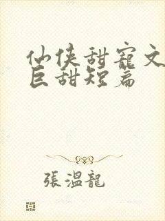 仙侠甜宠文推荐巨甜短篇