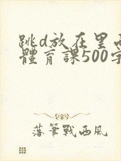 跳d放在里面上体育课500字