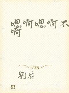 嗯啊嗯啊不要哈啊